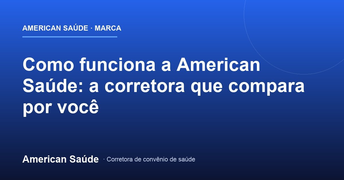 Como funciona a American Saúde: a corretora que compara por você