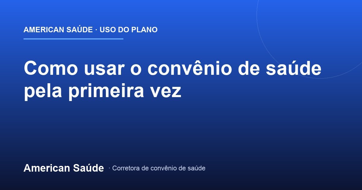 Como Usar o Convênio de Saúde Pela Primeira Vez