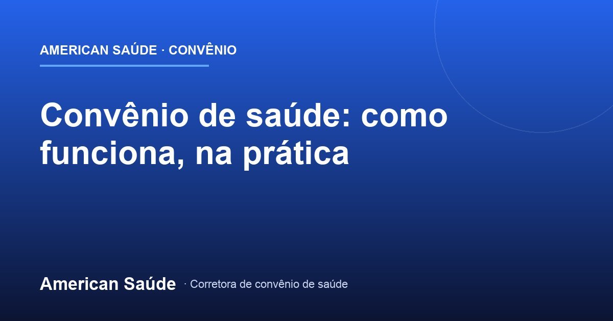 Convênio de saúde: como funciona, na prática